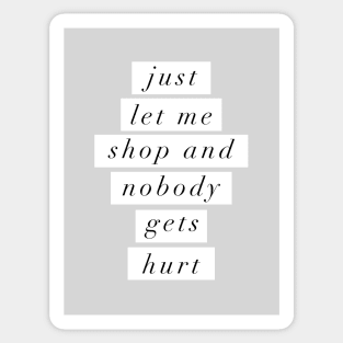 Just Let Me Shop and Nobody Gets Hurt Sticker